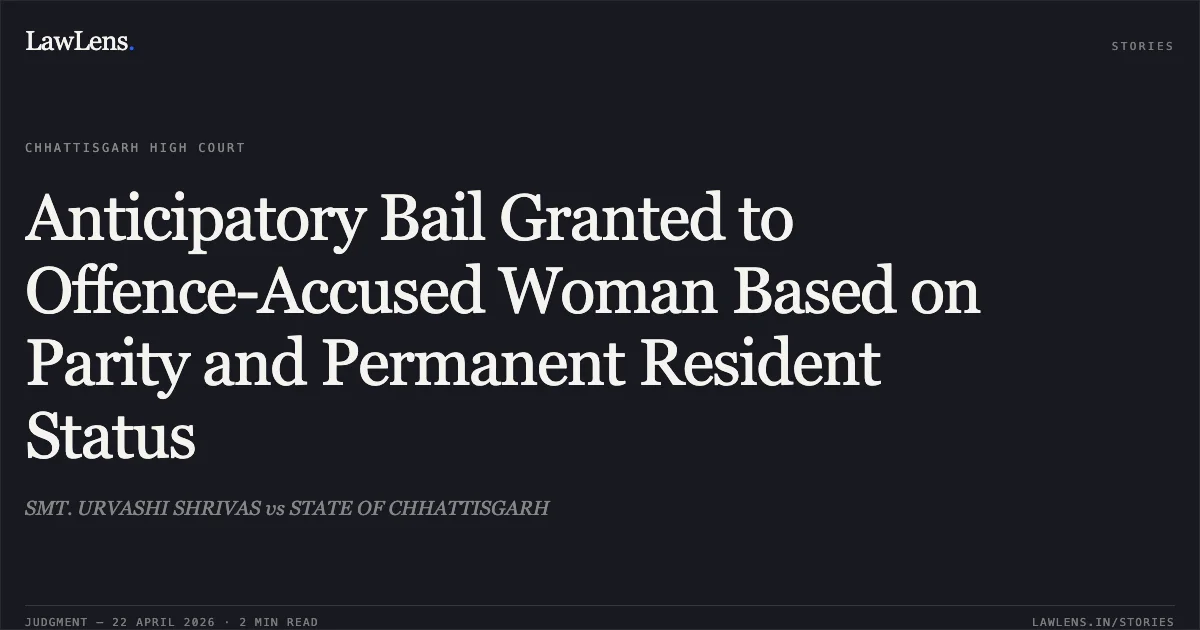 Anticipatory Bail Granted to Offence-Accused Woman Based on Parity and Permanent Resident Status. SMT. URVASHI SHRIVAS vs STATE OF CHHATTISGARH. Chhattisgarh High Court. LawLens