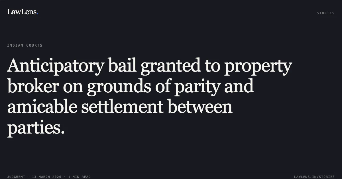 Anticipatory bail granted to property broker on grounds of parity and amicable settlement between parties.. Rohit Dhritlahare v. State of Chhattisgarh [MCRCA No. 360 of 2026]. Chhattisgarh High Court. LawLens