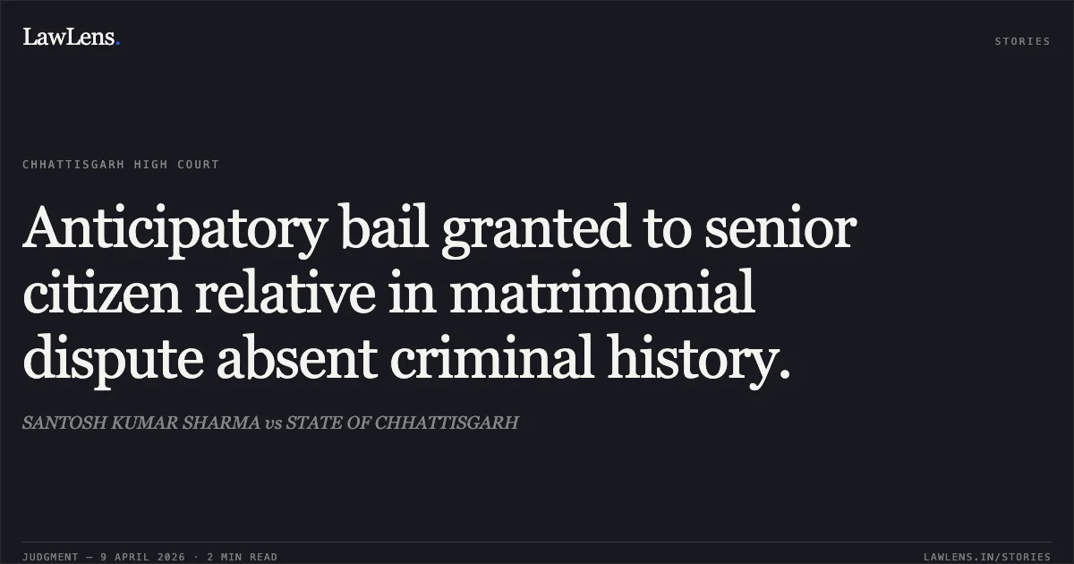 Anticipatory bail granted to senior citizen relative in matrimonial dispute absent criminal history.. SANTOSH KUMAR SHARMA vs STATE OF CHHATTISGARH. Chhattisgarh High Court. LawLens