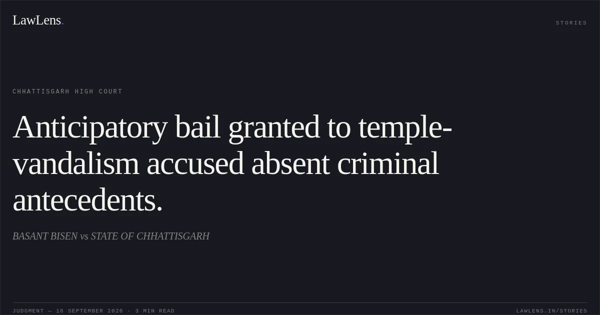 Anticipatory bail granted to temple-vandalism accused absent criminal antecedents.. BASANT BISEN vs STATE OF CHHATTISGARH. Chhattisgarh High Court. LawLens