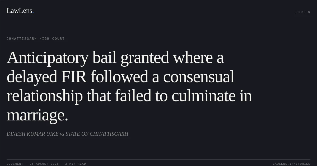Anticipatory bail granted where a delayed FIR followed a consensual relationship that failed to culminate in marriage.. DINESH KUMAR UIKE vs STATE OF CHHATTISGARH. Chhattisgarh High Court. LawLens
