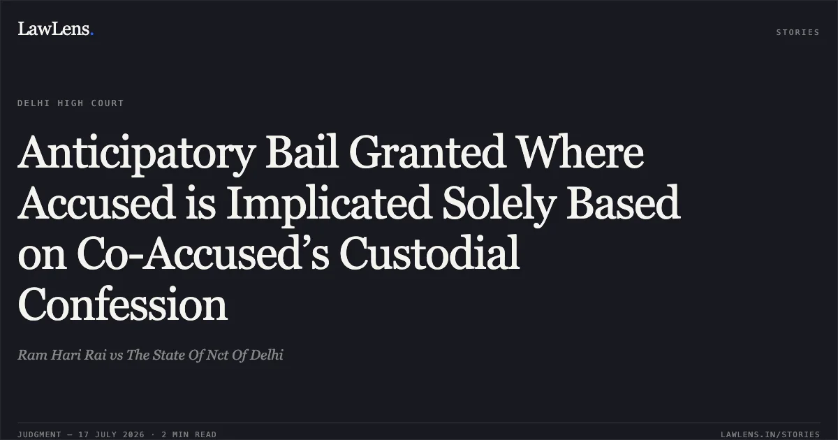 Anticipatory Bail Granted Where Accused is Implicated Solely Based on Co-Accused’s Custodial Confession. Ram Hari Rai vs The State Of Nct Of Delhi. Delhi High Court. LawLens