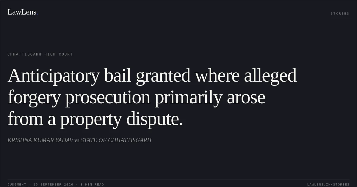 Anticipatory bail granted where alleged forgery prosecution primarily arose from a property dispute.. KRISHNA KUMAR YADAV vs STATE OF CHHATTISGARH. Chhattisgarh High Court. LawLens