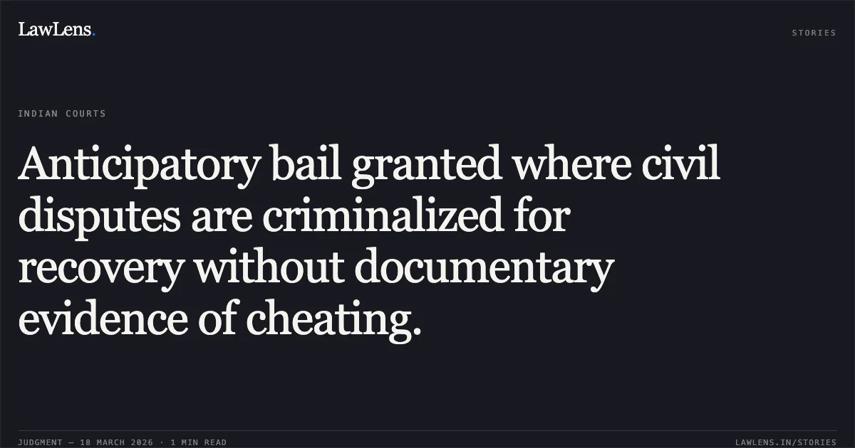 Anticipatory bail granted where civil disputes are criminalized for recovery without documentary evidence of cheating.. Harvinder Singh Sodhi vs State Nct Of Delhi Through Sho Amar Colony Police Station South-East District New Delhi. Delhi High Court. LawLens