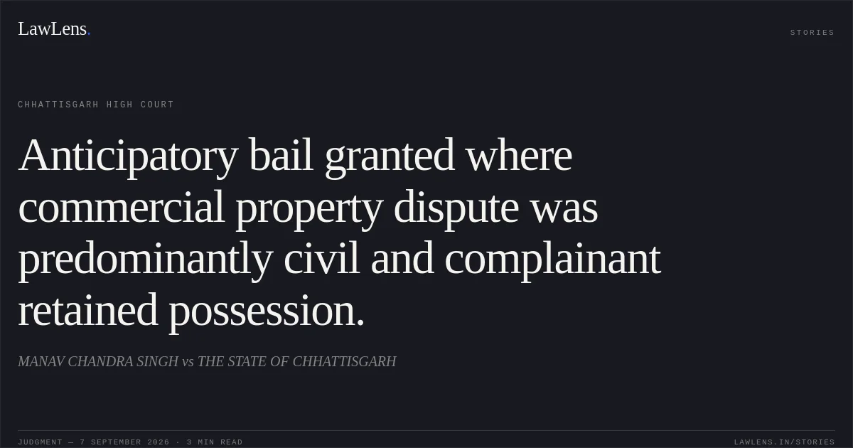 Anticipatory bail granted where commercial property dispute was predominantly civil and complainant retained possession.. MANAV CHANDRA SINGH vs THE STATE OF CHHATTISGARH. Chhattisgarh High Court. LawLens