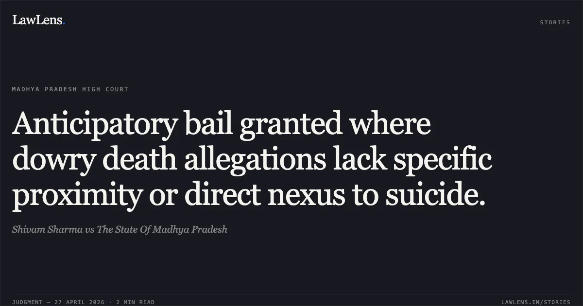 Anticipatory bail granted where dowry death allegations lack specific proximity or direct nexus to suicide.. Shivam Sharma vs The State Of Madhya Pradesh. Madhya Pradesh High Court. LawLens