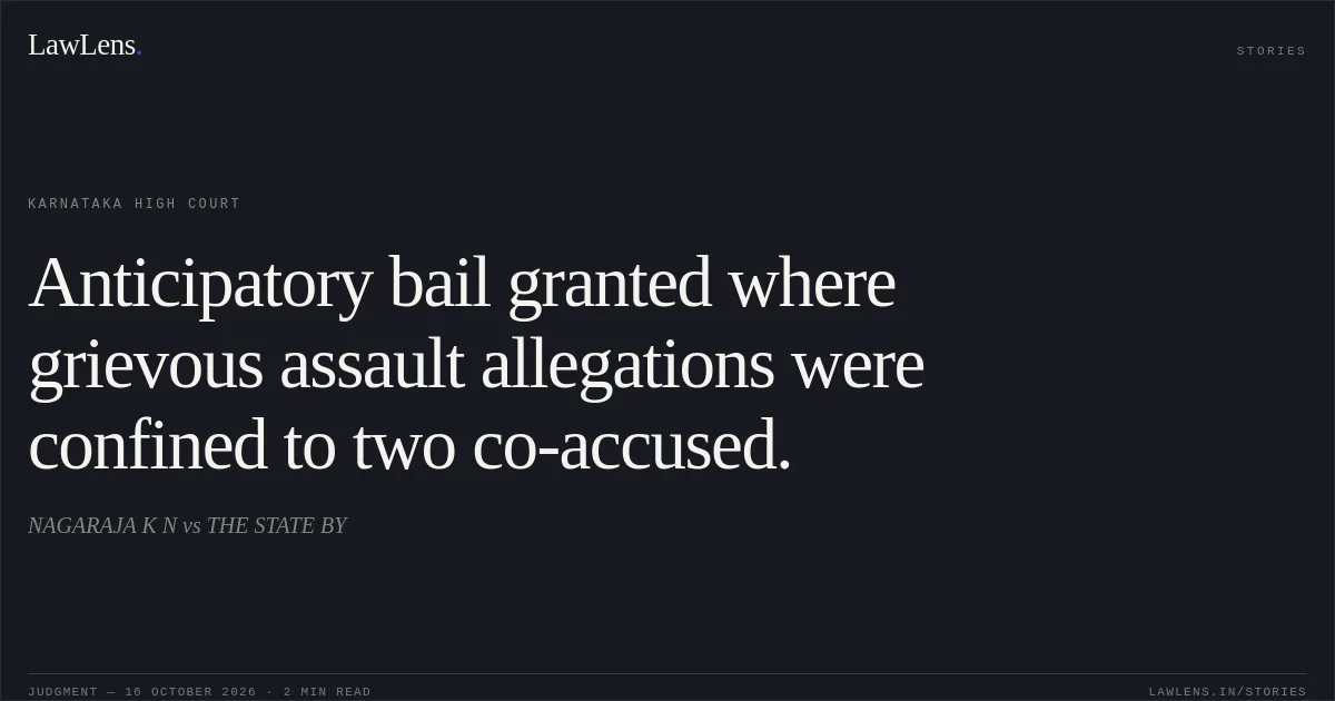 Anticipatory bail granted where grievous assault allegations were confined to two co-accused.. NAGARAJA K N vs THE STATE BY. Karnataka High Court. LawLens