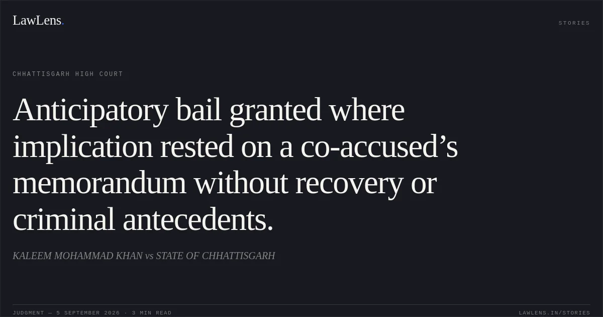 Anticipatory bail granted where implication rested on a co-accused’s memorandum without recovery or criminal antecedents.. KALEEM MOHAMMAD KHAN vs STATE OF CHHATTISGARH. Chhattisgarh High Court. LawLens