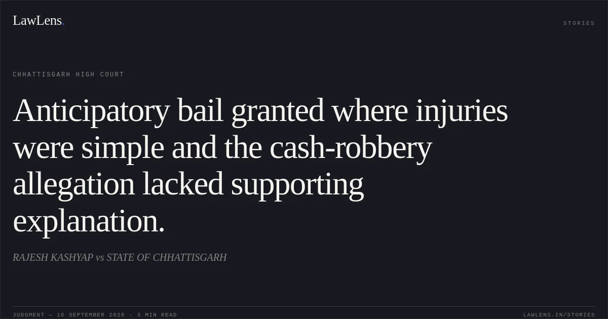 Anticipatory bail granted where injuries were simple and the cash-robbery allegation lacked supporting explanation.. RAJESH KASHYAP vs STATE OF CHHATTISGARH. Chhattisgarh High Court. LawLens
