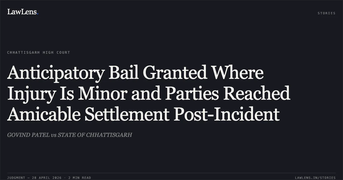 Anticipatory Bail Granted Where Injury Is Minor and Parties Reached Amicable Settlement Post-Incident. GOVIND PATEL vs STATE OF CHHATTISGARH. Chhattisgarh High Court. LawLens