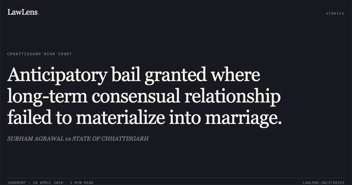 Anticipatory bail granted where long-term consensual relationship failed to materialize into marriage.. SUBHAM AGRAWAL vs STATE OF CHHATTISGARH. Chhattisgarh High Court. LawLens