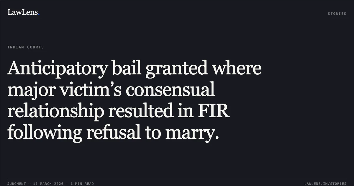 Anticipatory bail granted where major victim’s consensual relationship resulted in FIR following refusal to marry.. YOGENDRA DIRHE vs STATE OF CHHATTISGARH. Chhattisgarh High Court. LawLens