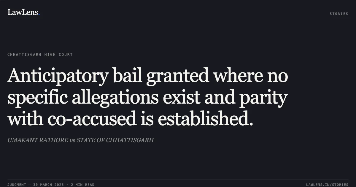 Anticipatory bail granted where no specific allegations exist and parity with co-accused is established.. UMAKANT RATHORE vs STATE OF CHHATTISGARH. Chhattisgarh High Court. LawLens