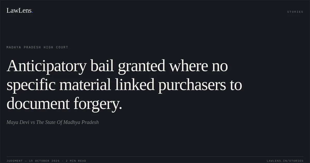 Anticipatory bail granted where no specific material linked purchasers to document forgery.. Maya Devi vs The State Of Madhya Pradesh. Madhya Pradesh High Court. LawLens