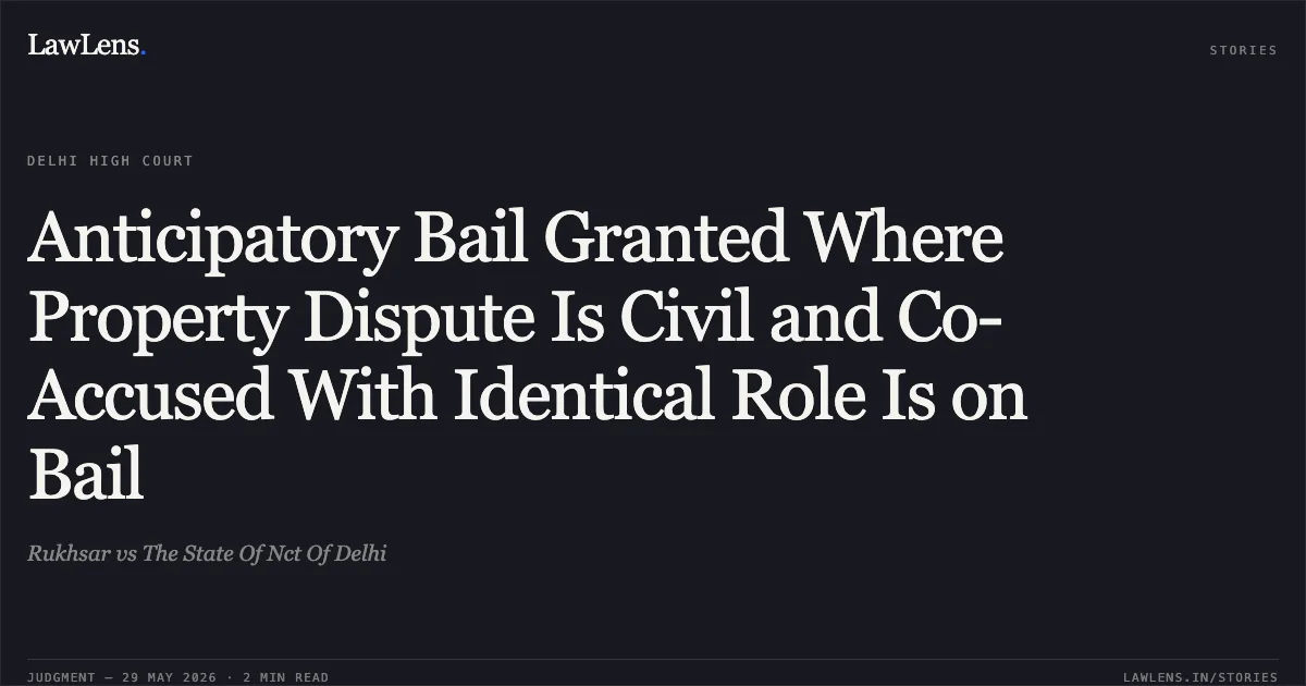 Anticipatory Bail Granted Where Property Dispute Is Civil and Co-Accused With Identical Role Is on Bail. Rukhsar vs The State Of Nct Of Delhi. Delhi High Court. LawLens