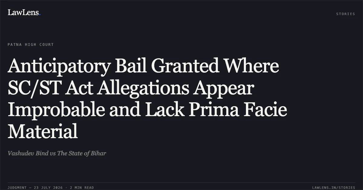 Anticipatory Bail Granted Where SC/ST Act Allegations Appear Improbable and Lack Prima Facie Material. Vashudev Bind vs The State of Bihar. Patna High Court. LawLens