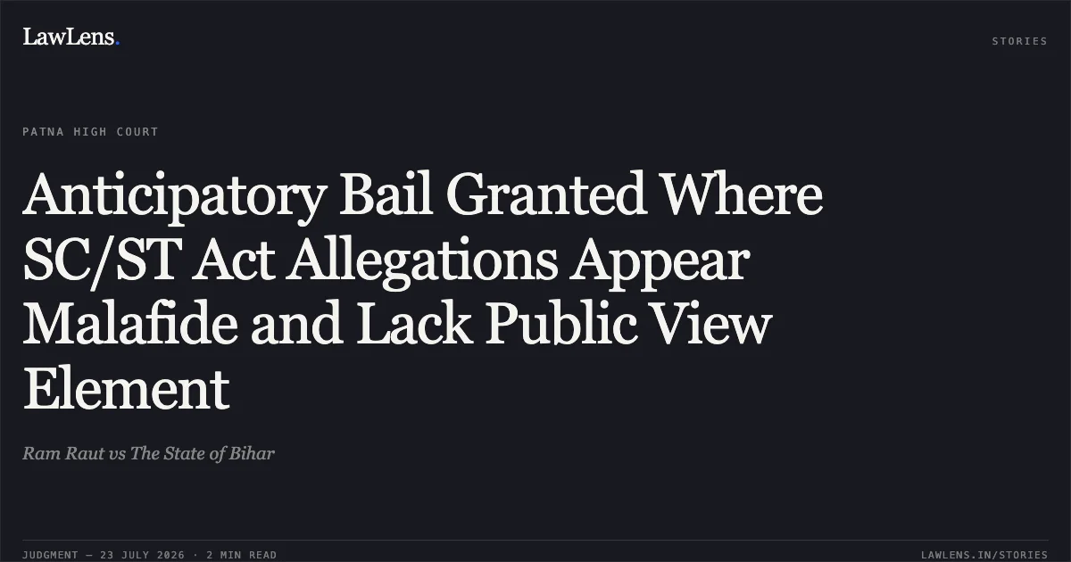Anticipatory Bail Granted Where SC/ST Act Allegations Appear Malafide and Lack Public View Element. Ram Raut vs The State of Bihar. Patna High Court. LawLens