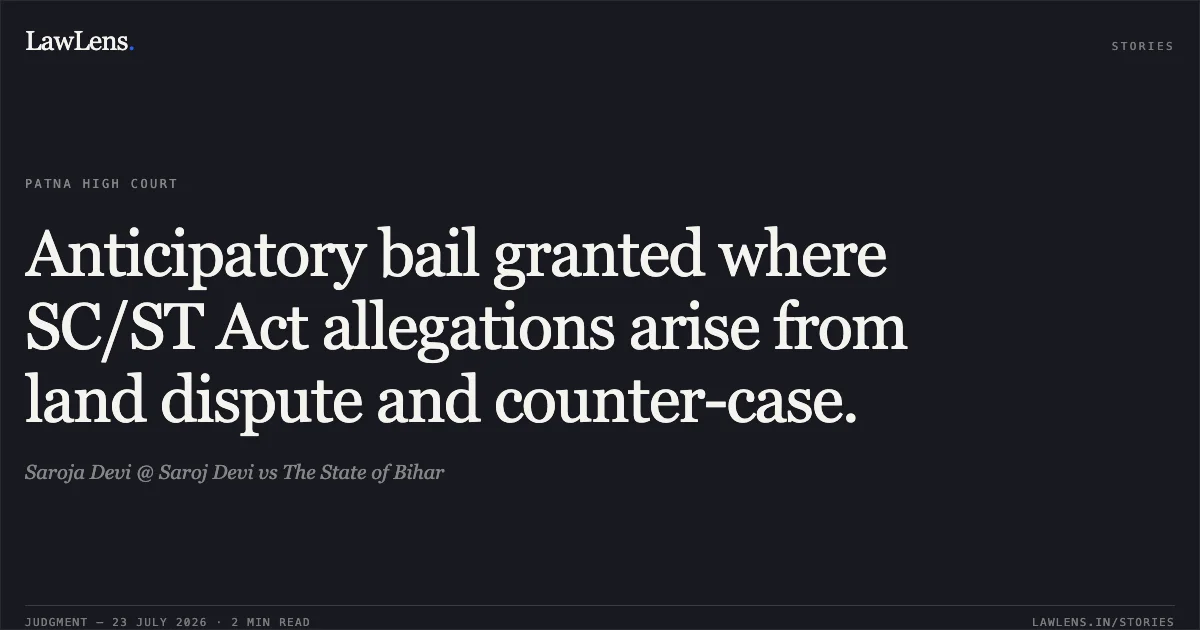 Anticipatory bail granted where SC/ST Act allegations arise from land dispute and counter-case.. Saroja Devi @ Saroj Devi vs The State of Bihar. Patna High Court. LawLens