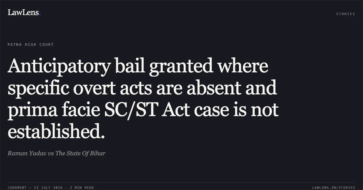 Anticipatory bail granted where specific overt acts are absent and prima facie SC/ST Act case is not established.. Raman Yadav vs The State Of Bihar. Patna High Court. LawLens