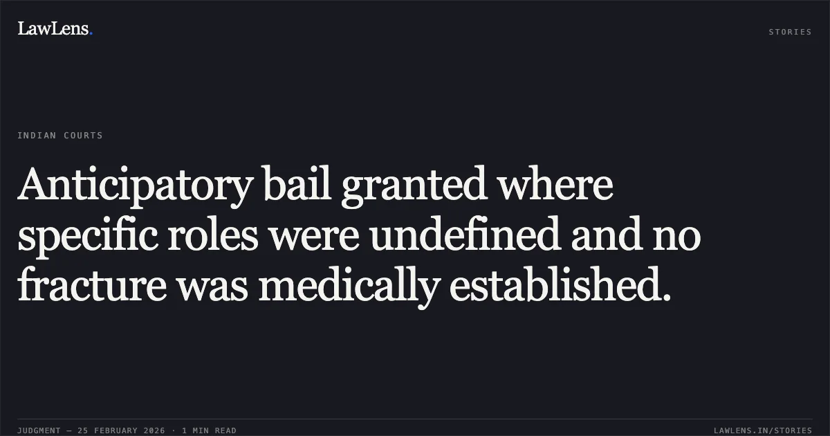Anticipatory bail granted where specific roles were undefined and no fracture was medically established.. Jandel Singh v. The State of Madhya Pradesh [2026:MPHC-GWL:7082]. Madhya Pradesh High Court. LawLens