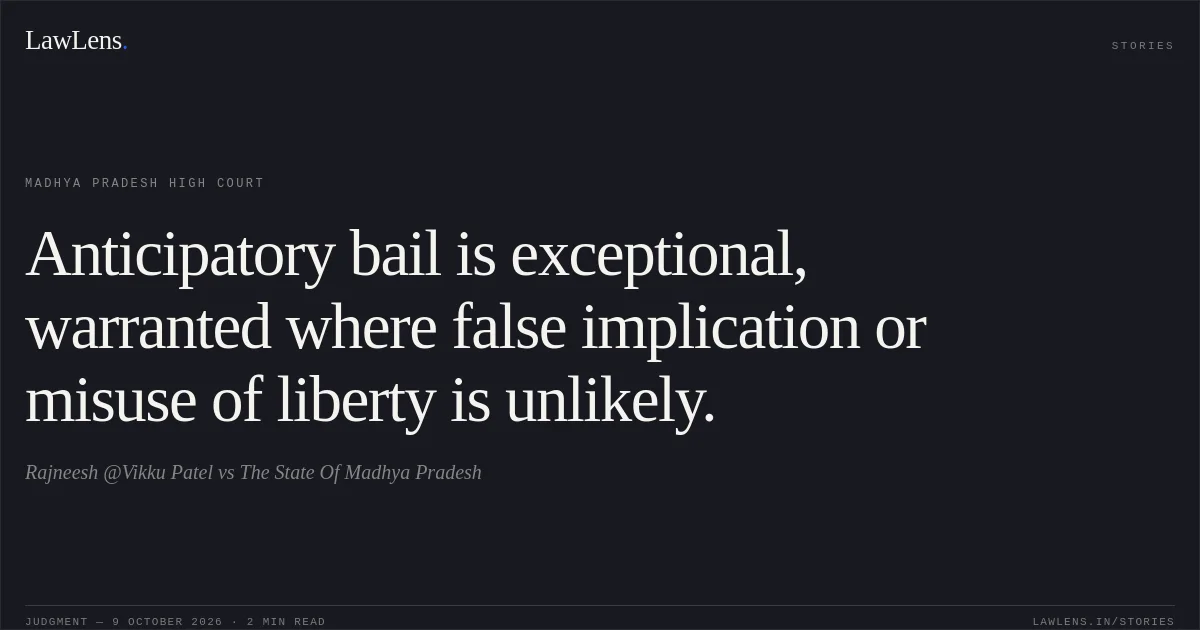 Anticipatory bail is exceptional, warranted where false implication or misuse of liberty is unlikely.. Rajneesh @Vikku Patel vs The State Of Madhya Pradesh. Madhya Pradesh High Court. LawLens