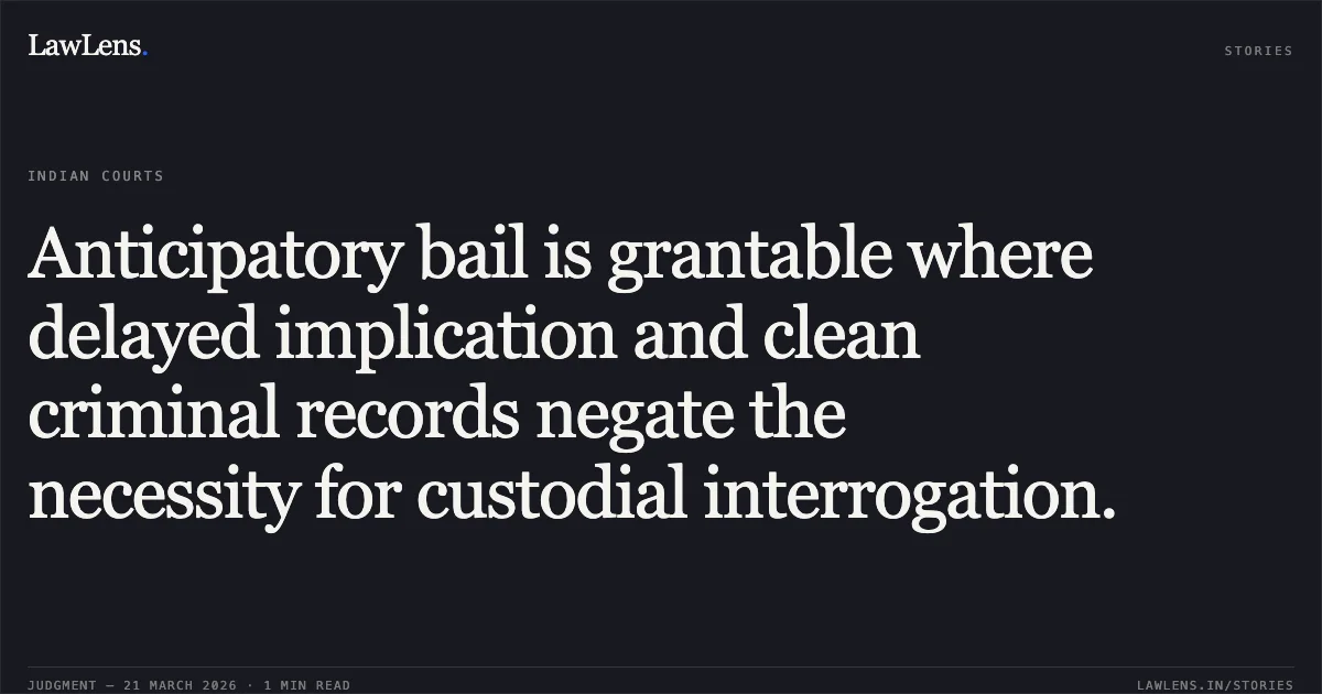 Anticipatory bail is grantable where delayed implication and clean criminal records negate the necessity for custodial interrogation.. Rahul Raghuvanshi vs Teh State Of Madhya Pradesh Station House Officer. Madhya Pradesh High Court. LawLens