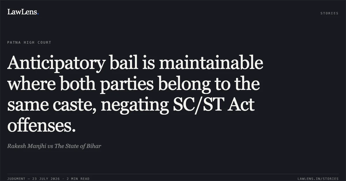 Anticipatory bail is maintainable where both parties belong to the same caste, negating SC/ST Act offenses.. Rakesh Manjhi vs The State of Bihar. Patna High Court. LawLens