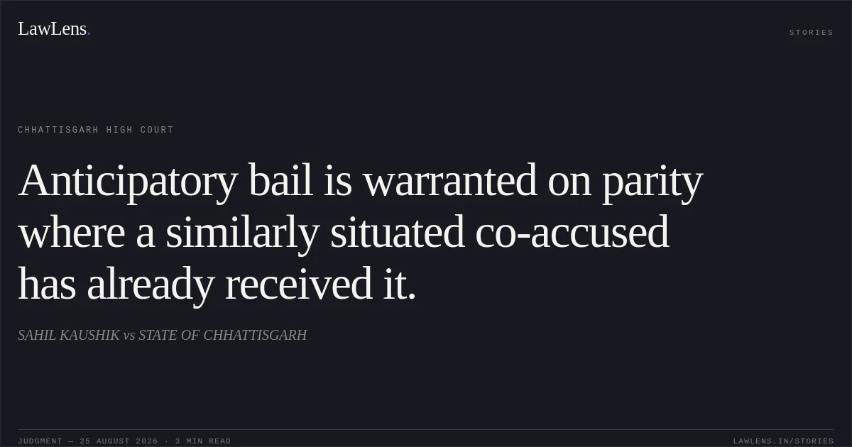 Anticipatory bail is warranted on parity where a similarly situated co-accused has already received it.. SAHIL KAUSHIK vs STATE OF CHHATTISGARH. Chhattisgarh High Court. LawLens