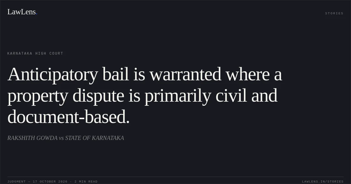 Anticipatory bail is warranted where a property dispute is primarily civil and document-based.. RAKSHITH GOWDA vs STATE OF KARNATAKA. Karnataka High Court. LawLens