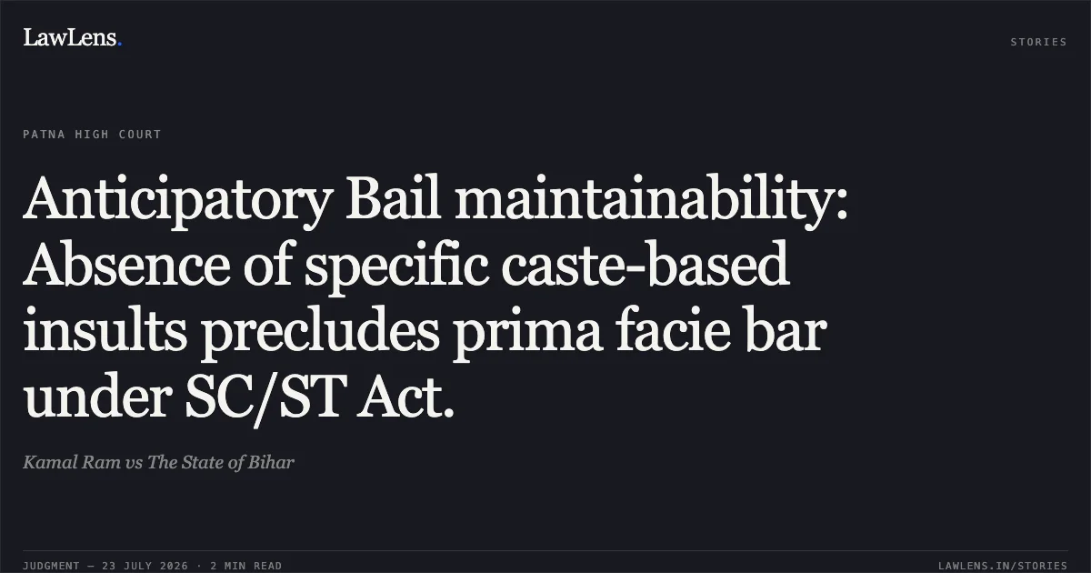 Anticipatory Bail maintainability: Absence of specific caste-based insults precludes prima facie bar under SC/ST Act.. Kamal Ram vs The State of Bihar. Patna High Court. LawLens