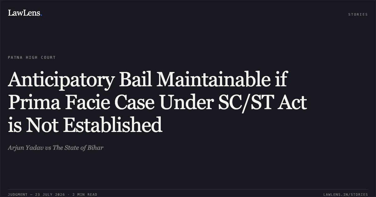 Anticipatory Bail Maintainable if Prima Facie Case Under SC/ST Act is Not Established. Arjun Yadav vs The State of Bihar. Patna High Court. LawLens