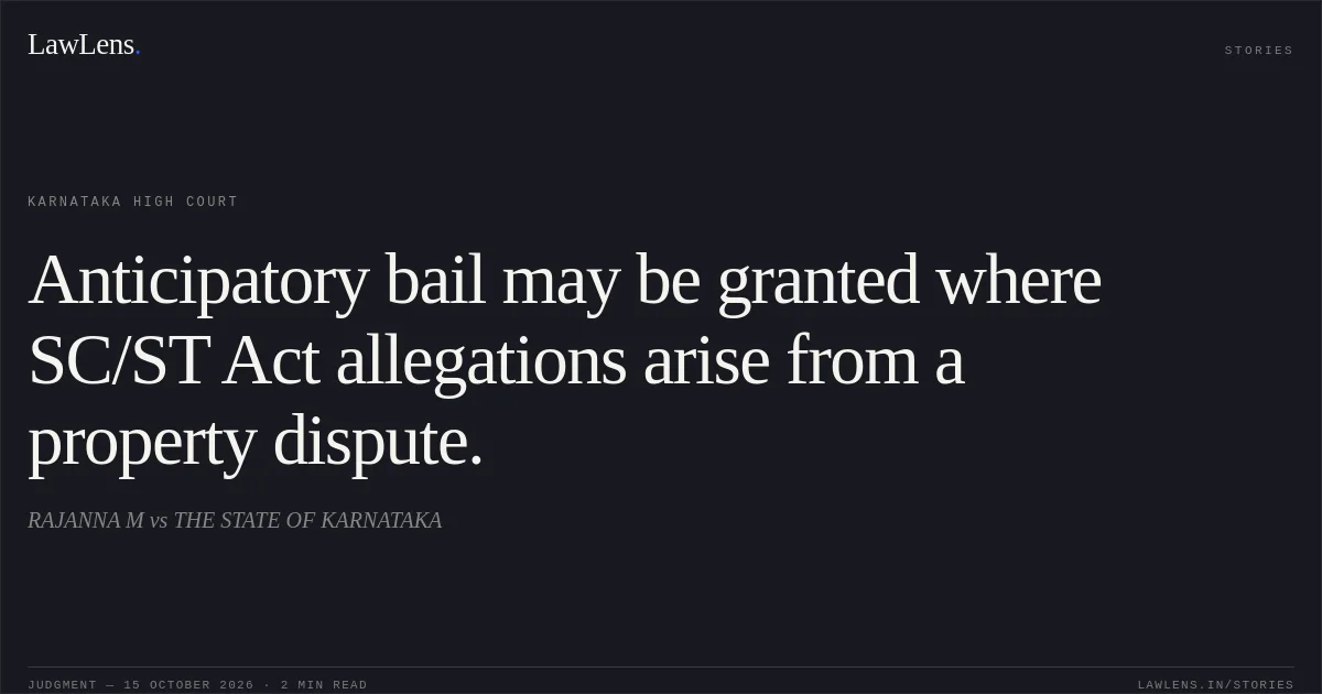 Anticipatory bail may be granted where SC/ST Act allegations arise from a property dispute.. RAJANNA M vs THE STATE OF KARNATAKA. Karnataka High Court. LawLens