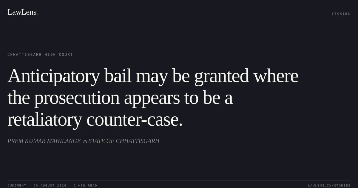 Anticipatory bail may be granted where the prosecution appears to be a retaliatory counter-case.. PREM KUMAR MAHILANGE vs STATE OF CHHATTISGARH. Chhattisgarh High Court. LawLens