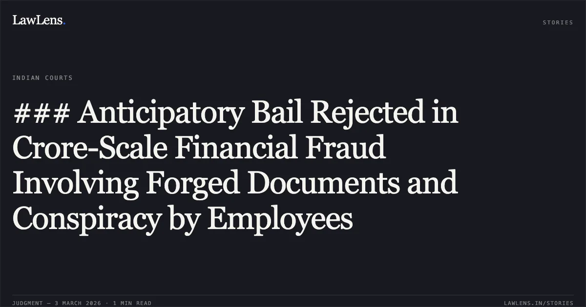 ### Anticipatory Bail Rejected in Crore-Scale Financial Fraud Involving Forged Documents and Conspiracy by Employees. Khemraj Gupta v. State of Chhattisgarh [MCRCA No. 315 of 2026 (2026:CGHC:11044)]. Chhattisgarh High Court. LawLens
