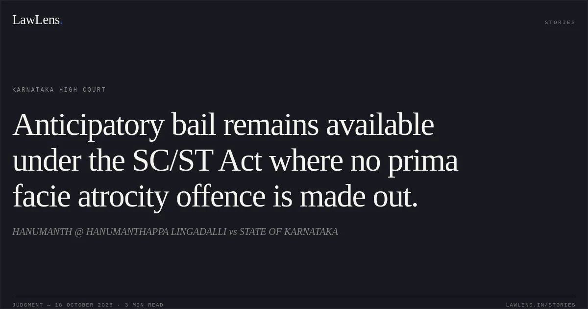 Anticipatory bail remains available under the SC/ST Act where no prima facie atrocity offence is made out.. HANUMANTH @ HANUMANTHAPPA LINGADALLI vs STATE OF KARNATAKA. Karnataka High Court. LawLens