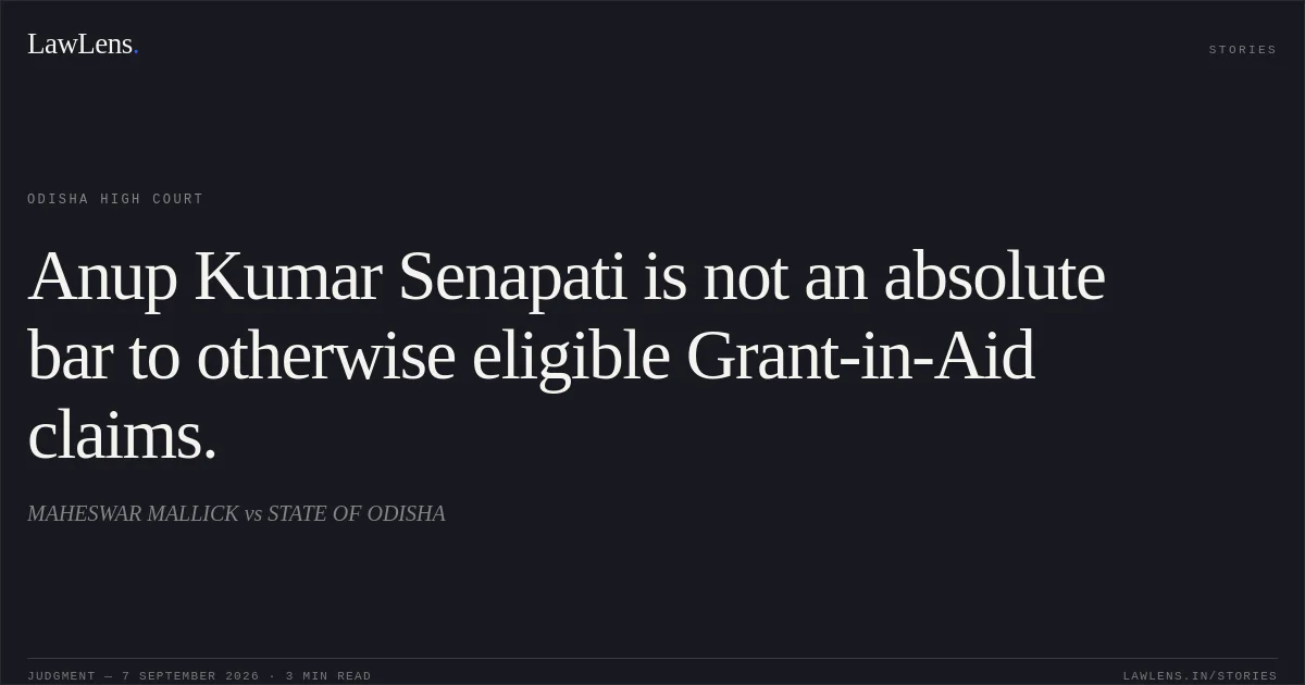 Anup Kumar Senapati is not an absolute bar to otherwise eligible Grant-in-Aid claims.. MAHESWAR MALLICK vs STATE OF ODISHA. Odisha High Court. LawLens
