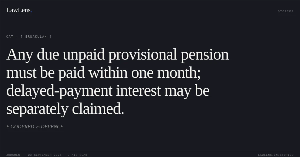 Any due unpaid provisional pension must be paid within one month; delayed-payment interest may be separately claimed.. E GODFRED  vs DEFENCE. CAT - ['Ernakulam']. LawLens