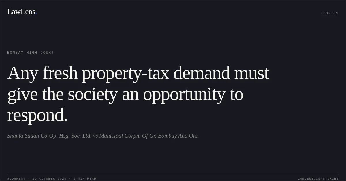 Any fresh property-tax demand must give the society an opportunity to respond.. Shanta Sadan Co-Op. Hsg. Soc. Ltd. vs Municipal Corpn. Of Gr. Bombay And Ors.. Bombay High Court. LawLens