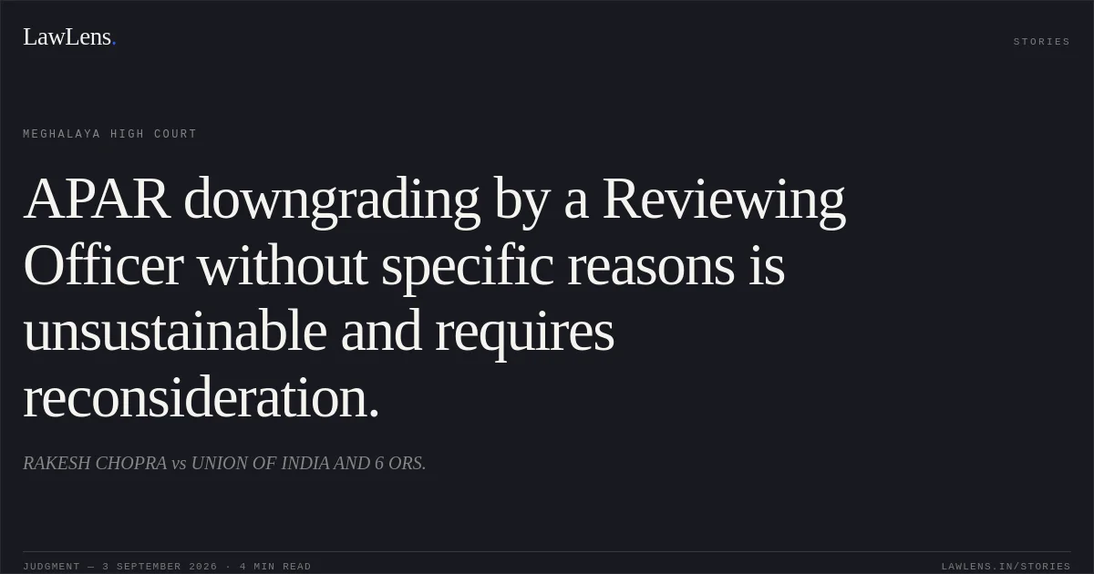APAR downgrading by a Reviewing Officer without specific reasons is unsustainable and requires reconsideration.. RAKESH CHOPRA vs UNION OF INDIA AND 6 ORS.. Meghalaya High Court. LawLens