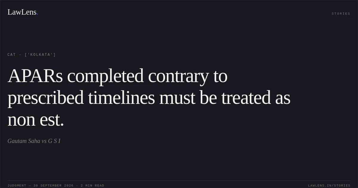 APARs completed contrary to prescribed timelines must be treated as non est.. Gautam Saha vs G S I. CAT - ['Kolkata']. LawLens