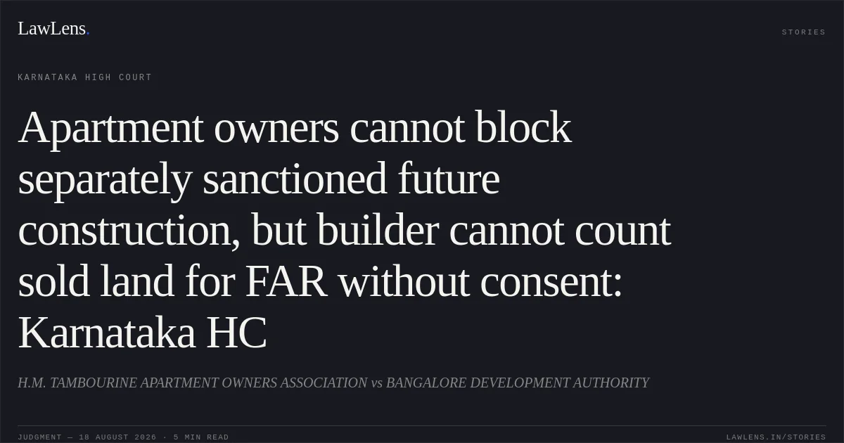 Apartment owners cannot block separately sanctioned future construction, but builder cannot count sold land for FAR without consent: Karnataka HC. H.M. TAMBOURINE APARTMENT OWNERS ASSOCIATION vs BANGALORE DEVELOPMENT AUTHORITY. Karnataka High Court. LawLens
