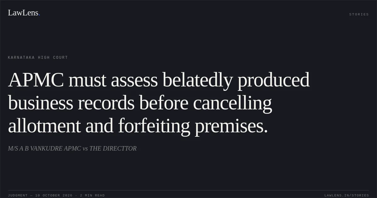 APMC must assess belatedly produced business records before cancelling allotment and forfeiting premises.. M/S A B VANKUDRE APMC vs THE DIRECTTOR. Karnataka High Court. LawLens