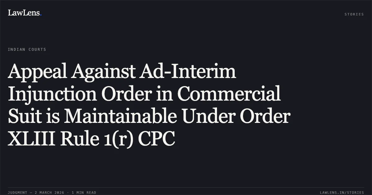 Appeal Against Ad-Interim Injunction Order in Commercial Suit is Maintainable Under Order XLIII Rule 1(r) CPC. Asian Hotels North Limited v. Exclusive Capital Limited & Ors. [FAO(OS) (COMM) 31/2026]. Delhi High Court. LawLens