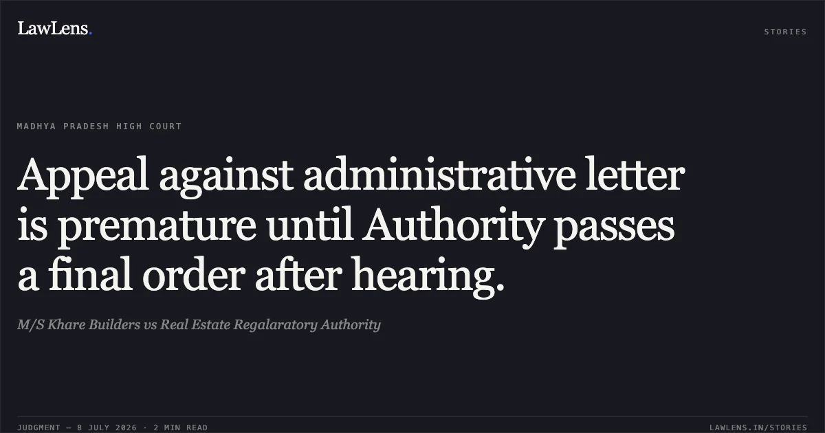 Appeal against administrative letter is premature until Authority passes a final order after hearing.. M/S Khare Builders vs Real Estate Regalaratory Authority. Madhya Pradesh High Court. LawLens