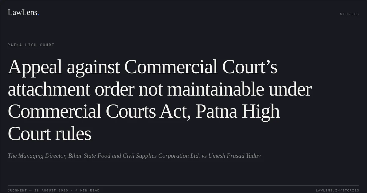 Appeal against Commercial Court’s attachment order not maintainable under Commercial Courts Act, Patna High Court rules. The Managing Director, Bihar State Food and Civil Supplies Corporation Ltd. vs Umesh Prasad Yadav. Patna High Court. LawLens