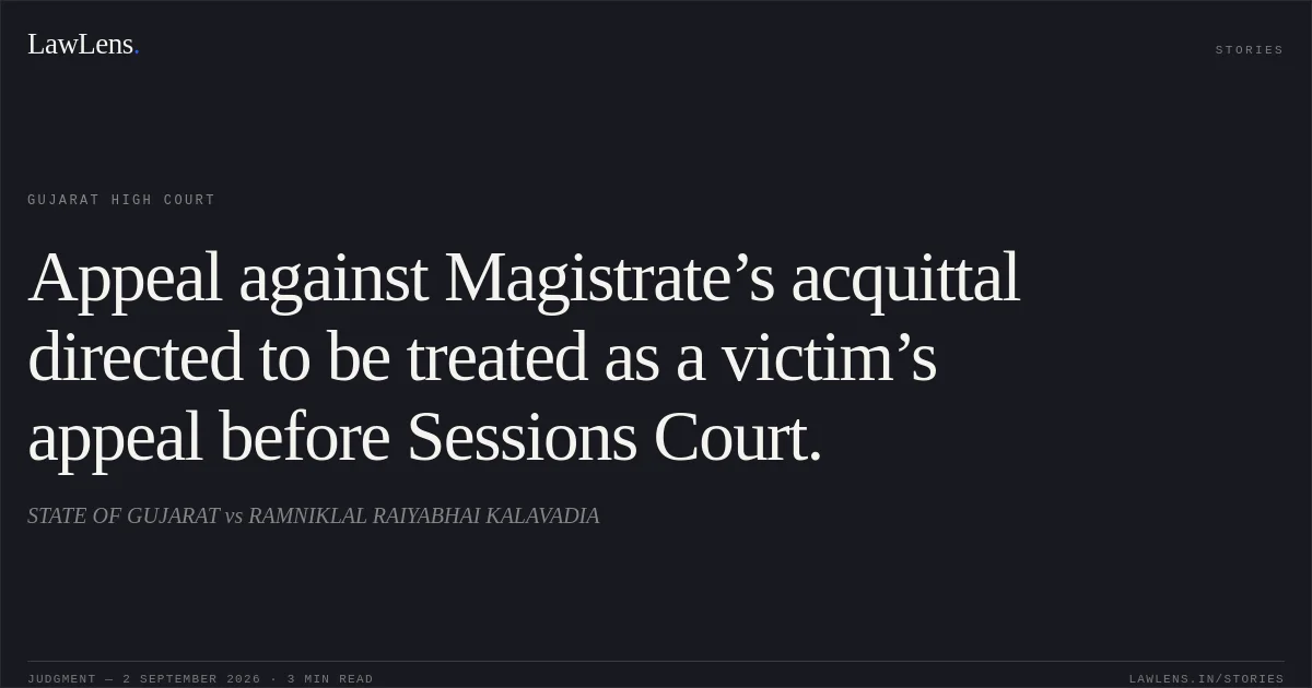 Appeal against Magistrate’s acquittal directed to be treated as a victim’s appeal before Sessions Court.. STATE OF GUJARAT vs RAMNIKLAL RAIYABHAI KALAVADIA. Gujarat High Court. LawLens