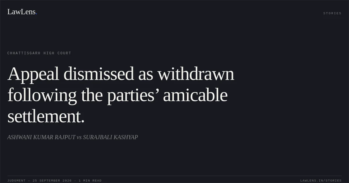 Appeal dismissed as withdrawn following the parties’ amicable settlement.. ASHWANI KUMAR RAJPUT vs SURAJBALI KASHYAP. Chhattisgarh High Court. LawLens
