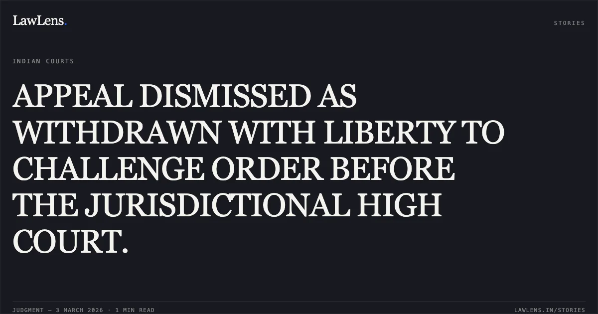 APPEAL DISMISSED AS WITHDRAWN WITH LIBERTY TO CHALLENGE ORDER BEFORE THE JURISDICTIONAL HIGH COURT.. Dy. Commissioner Of Income Tax (Central) Circle-1(1), Nagpur v. M/s. Maheshwari Coal Benefication And Infrastructure Private Limited [2026:CGHC:10469-DB (Consolidated: TAXC No. 145 of 2025 and Others)]. Chhattisgarh High Court. LawLens