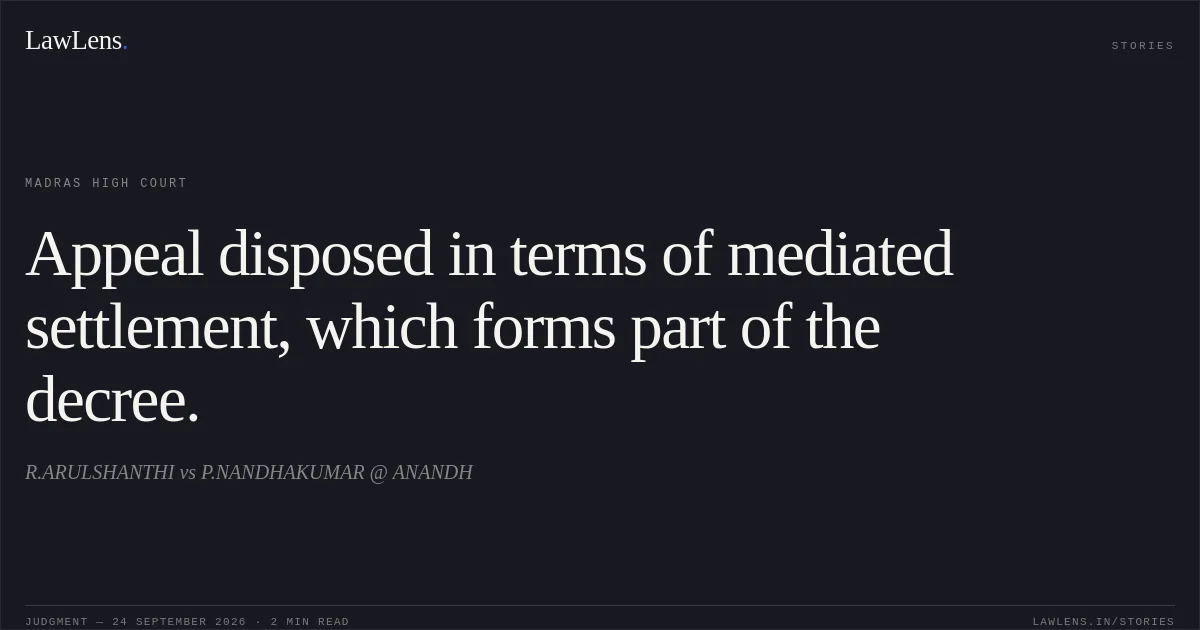 Appeal disposed in terms of mediated settlement, which forms part of the decree.. R.ARULSHANTHI vs P.NANDHAKUMAR @ ANANDH. Madras High Court. LawLens