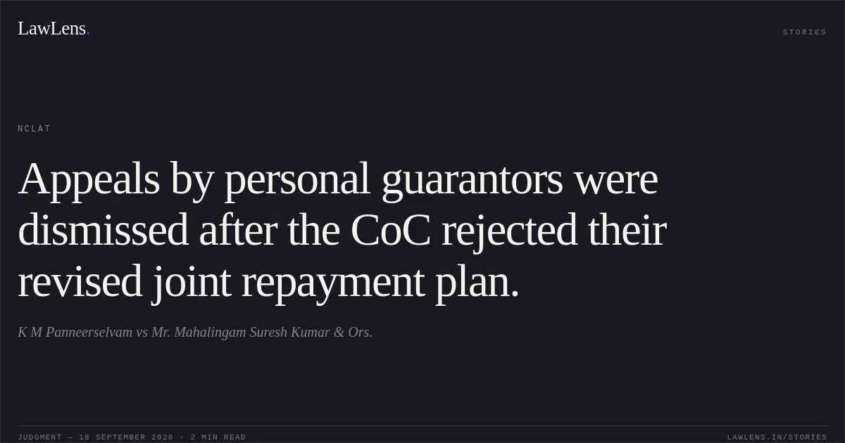 Appeals by personal guarantors were dismissed after the CoC rejected their revised joint repayment plan.. K M Panneerselvam vs Mr. Mahalingam Suresh Kumar & Ors.. NCLAT. LawLens